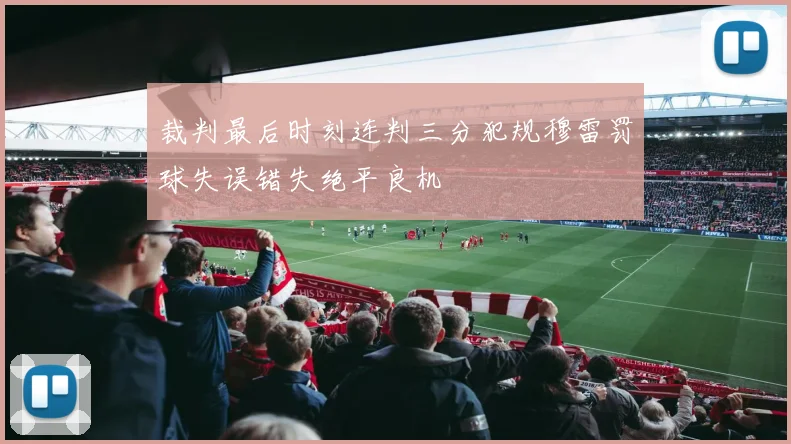 裁判最后时刻连判三分犯规穆雷罚球失误错失绝平良机